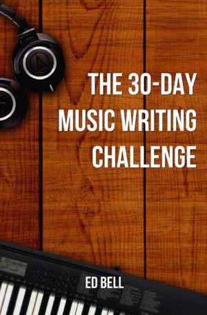 The 30-Day Music Writing Challenge de Ed Bell