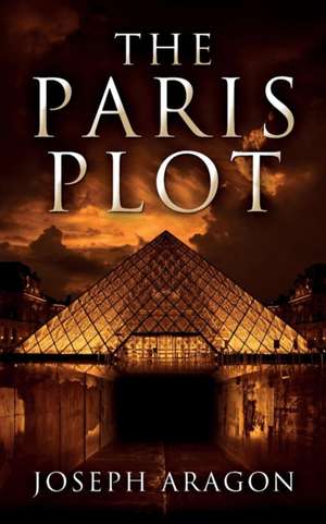 The Paris Plot de Joseph W Aragon