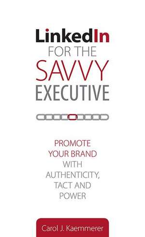 Linkedin for the Savvy Executive de Carol J. Kaemmerer