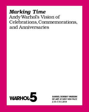 Marking Time: Andy Warhol's Vision of Celebrations, Commemorations, and Anniversaries