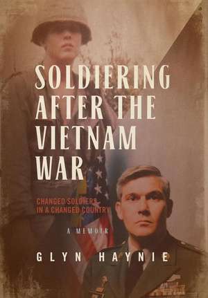 Soldiering After The Vietnam War de Glyn Haynie