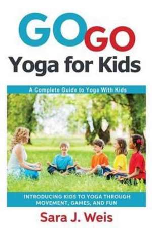 Go Go Yoga for Kids de Sara J Weis