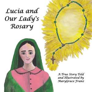 Lucia and Our Lady's Rosary de Marygrace Rose Franz