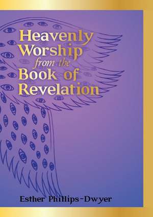 Heavenly Worship from the Book of Revelation de Esther Phillips-Dwyer