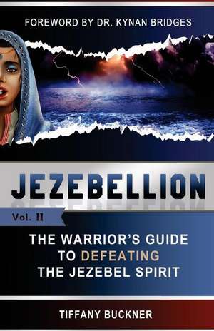 Jezebellion: The Warrior's Guide to Defeating the Jezebel Spirit de Tiffany Buckner