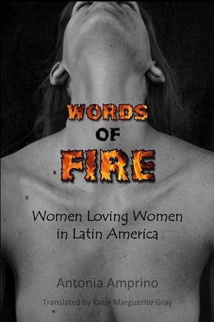 Words of Fire!: Women Loving Women in Latin America de Antonia Amprino