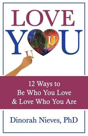 Love YOU: 12 Ways to Be Who You Love & Love Who You Are de Dinorah Nieves