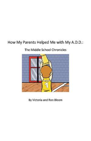 How My Parents Helped Me With My A.D.D.: The Middle School Chronicles de Victoria Bloom