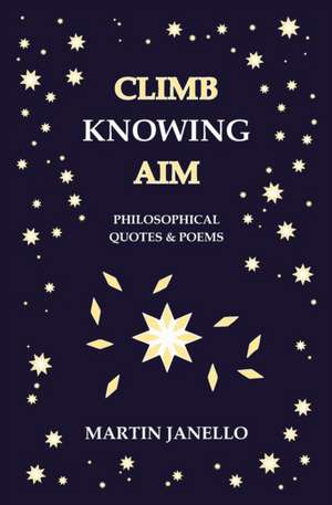 Climb Knowing Aim: Philosophical Quotes & Poems de Martin Janello