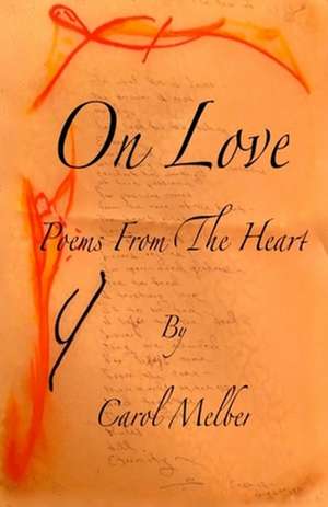 On Love: Poems From The Heart de Carol Melber