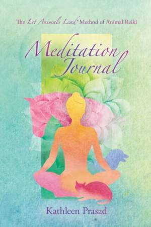 The Let Animals Lead® Method of Animal Reiki Meditation Journal de Kathleen Prasad