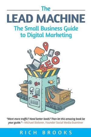 The Lead Machine: The Small Business Guide to Digital Marketing de Rich Brooks