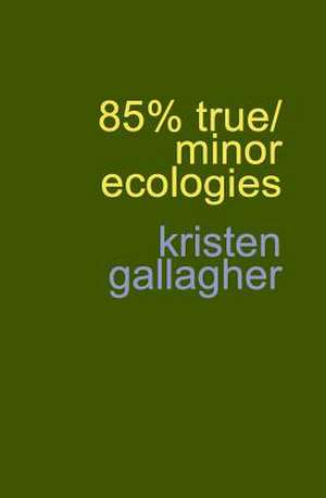 85% true/minor ecologies de Kristen Gallagher