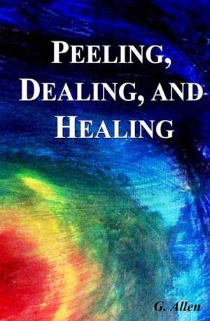 Peeling, Dealing, and Healing de Gloria G Allen