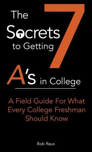 The 7 Secrets to Getting A's in College de Robert Jr. W Raus