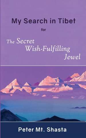 My Search in Tibet for the Secret Wish-Fulfilling Jewel de Peter Mt Shasta