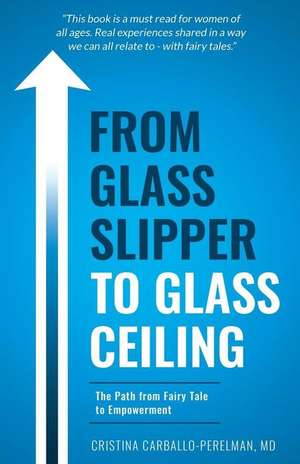 From Glass Slipper to Glass Ceiling de Cristina Carballo-Perelman M. D.