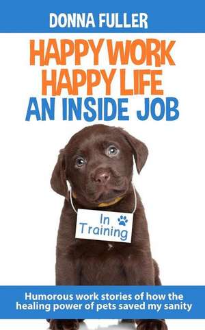 Happy Work Happy Life An Inside Job de Donna Fuller