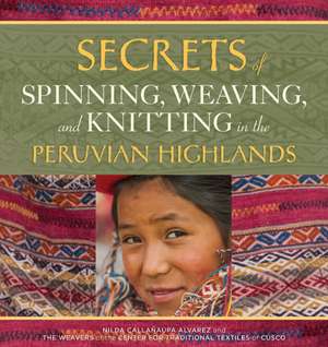 Secrets of Spinning, Weaving, and Knitting: In the Peruvian Highlands de Nilda Callañaupa Alvarez