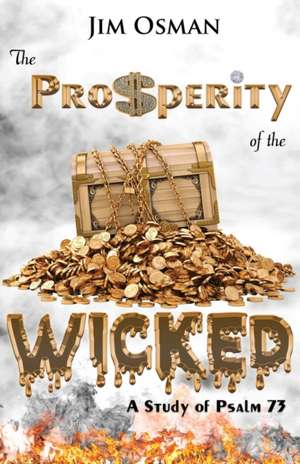 The Prosperity of the Wicked: A Study of Psalm 73 de Jim Osman