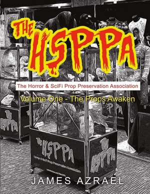 The Hsppa: Volume One - The Props Awaken: The Horror & Scifi Prop Preservation Association de James Azrael