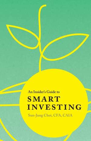 An Insider's Guide to Smart Investing de Sun-Jung Choi