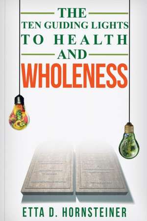 Ten Guiding Lights to Health and Wholeness de Etta Dale Hornsteiner