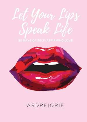 Let Your Lips Speak Life de Ardre Orie