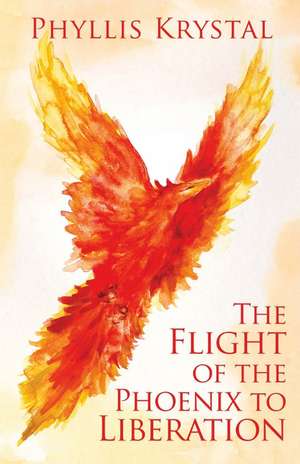 The Flight of the Phoenix to Liberation de Phyllis Krystal