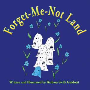 Forget-Me-Not Land de Barbara Swift Guidotti