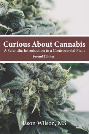 Curious About Cannabis (2nd Edition): A Scientific Introduction to a Controversial Plant de Jason Wilson