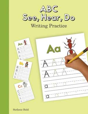 ABC See, Hear, Do Writing Practice de Stefanie Hohl