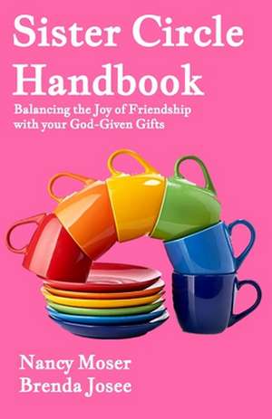 Sister Circle Handbook: Balancing the Joy of Friendship with Your God-GIven Gifts de Brenda Josee