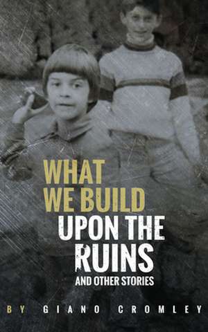 What We Build Upon the Ruins: And Other Stories de Giano Cromley