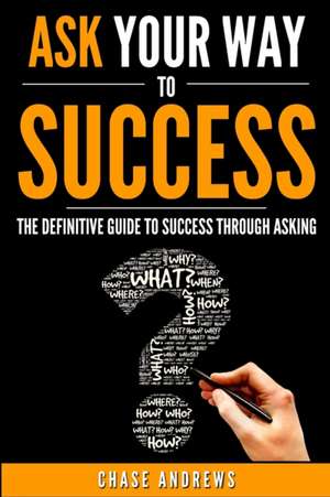 Ask Your Way to Success de Chase Andrews