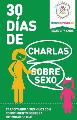 30 Dias de Charlas Sobre Sexo, edad 3-7: Capacitando a sus hijos con conocimiento sobre la intimidad sexual de Educate and Empower Kids