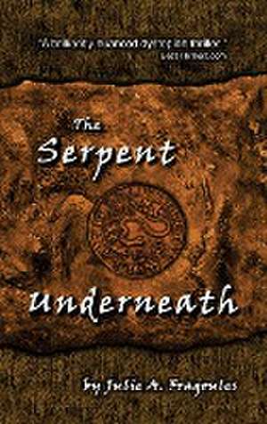 The Serpent Underneath de Julie A Fragoules