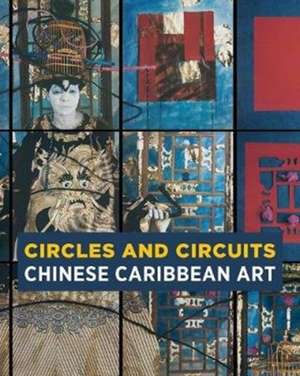 Circles and Circuits – Chinese Caribbean Art de Alexandra Chang