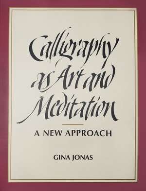 Calligraphy as Art and Meditation: A New Approach de Gina Jonas