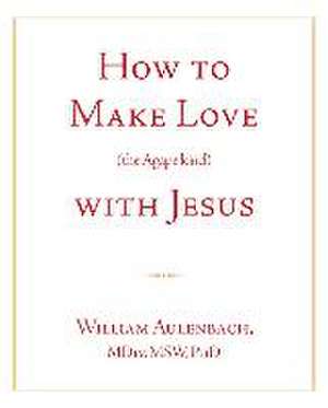 How to Make Love (the Apgape Kind) with Jesus de William Aulenbach