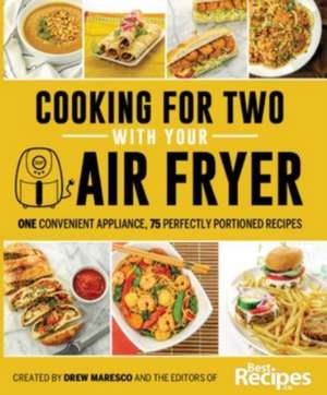 Cooking for Two with Your Air Fryer: One Convenient Appliance, 75 Perfectly Portioned Recipes de Drew Maresco