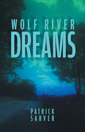 Wolf River Dreams de Patrick Sarver