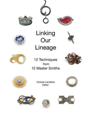 Linking Our Lineage: 12 Techniques from 12 Master Smiths, Volume 1 de Victoria Lansford