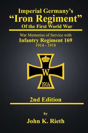 Imperial Germany's "Iron Regiment" of the First World War de John K Rieth