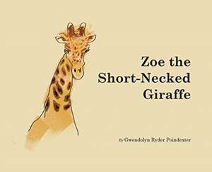 Zoe the Short-Necked Giraffe de Gwendolyn Ryder Poindexter