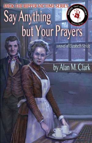 Say Anything but Your Prayers de Alan M Clark