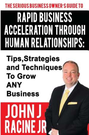 Rapid Business Acceleration Through Human Relationships de John Joseph Racine Jr