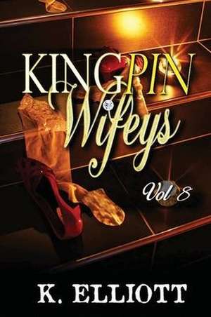 Kingpin Wifeys Vol. 8 de K. Elliott