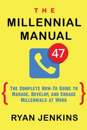 The Millennial Manual: The Complete How-To Guide To Manage, Develop, and Engage Millennials At Work de Ryan Jenkins