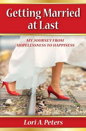 Getting Married at Last de Lori A Peters